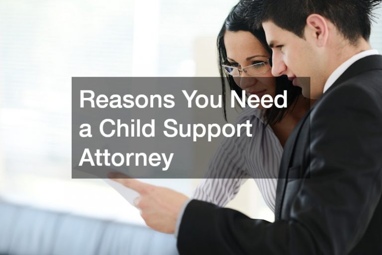 Reasons You Need a Child Support Attorney