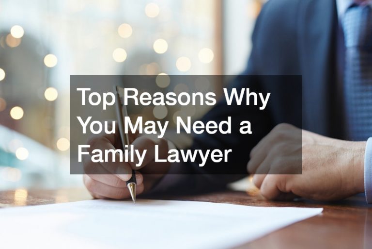Top Reasons Why You May Need a Family Lawyer