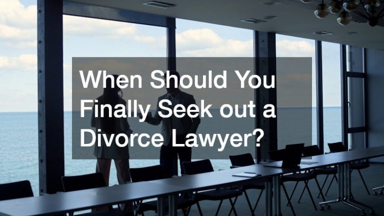When Should You Finally Seek out a Divorce Lawyer?