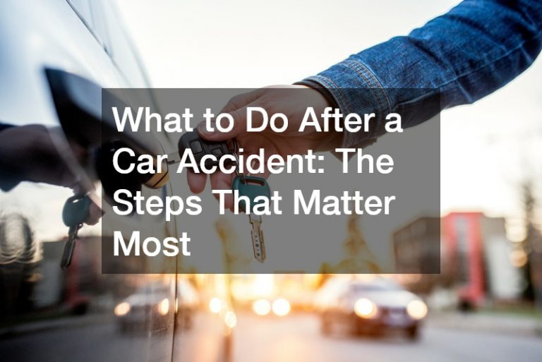 What to Do After a Car Accident  The Steps That Matter Most