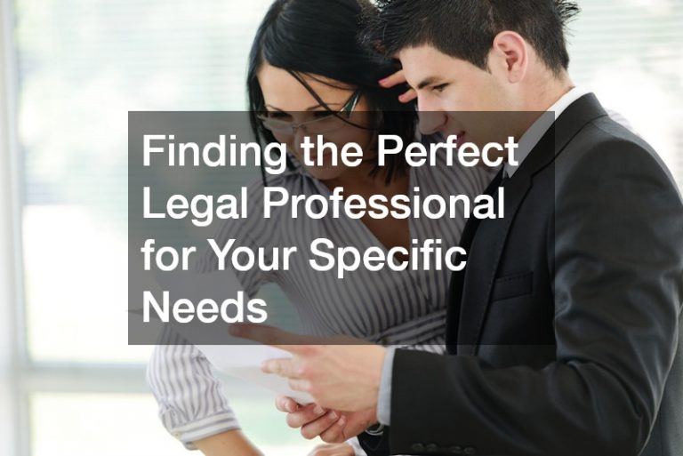 Finding the Perfect Legal Professional for Your Specific Needs