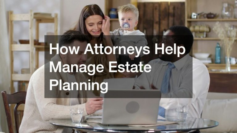How Attorneys Help Manage Estate Planning